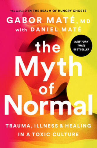 The Myth of Normal: Trauma, Illness, and Healing in a Toxic Culture - VERY GOOD The Myth of Normal: Trauma, Illness, and Healing in a Toxic Culture - VERY GOOD