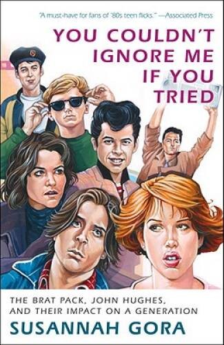 You Couldn't Ignore Me If You Tried: The Brat Pack, John Hughes, and Thei - GOOD You Couldn't Ignore Me If You Tried: The Brat Pack, John Hughes, and Thei - GOOD