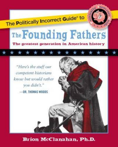 The Politically Incorrect Guide to the Founding Fathers (The Politically - GOOD The Politically Incorrect Guide to the Founding Fathers (The Politically - GOOD