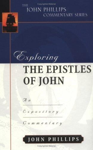 Exploring the Epistles of John: An Expository Commentary by Phillips, John Exploring the Epistles of John: An Expository Commentary by Phillips, John