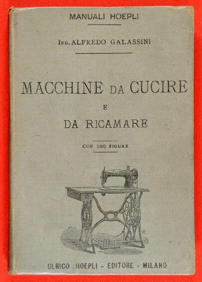 Manuali Hoepli - Macchine da Cucire e Ricamare - Milano 1894. GALASSINI