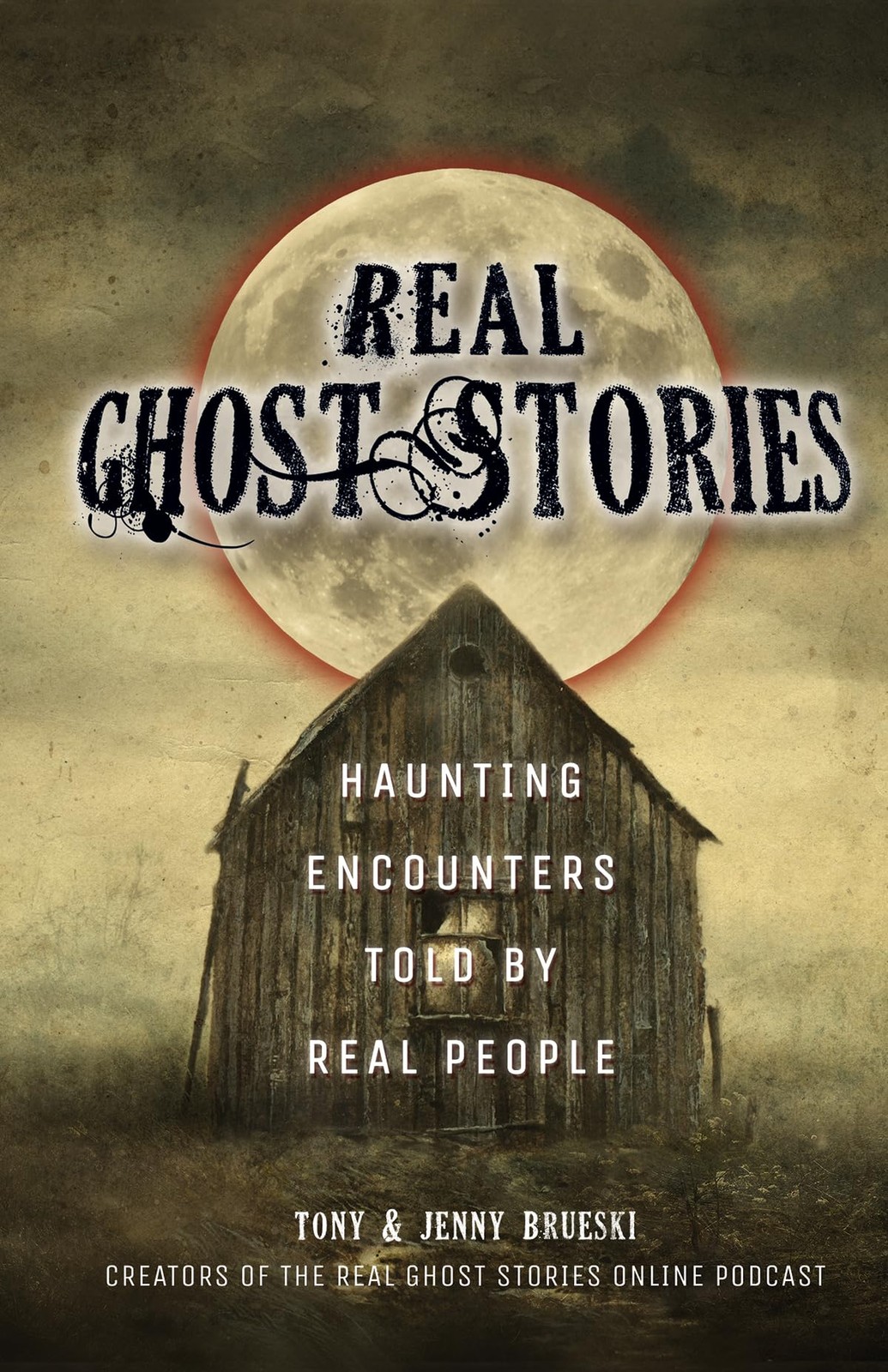 Real Ghost Stories: Haunting Encounters Told by Real People Real Ghost Stories: Haunting Encounters Told by Real People
