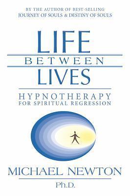 Life Between Lives : Hypnotherapy for Spiritual Regression by Michael Newton... Life Between Lives : Hypnotherapy for Spiritual Regression by Michael Newton...