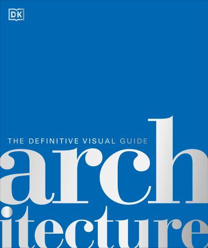Architecture: The Definitive Visual Guide (DK Definitive Cultural Histories) by Architecture: The Definitive Visual Guide (DK Definitive Cultural Histories) by