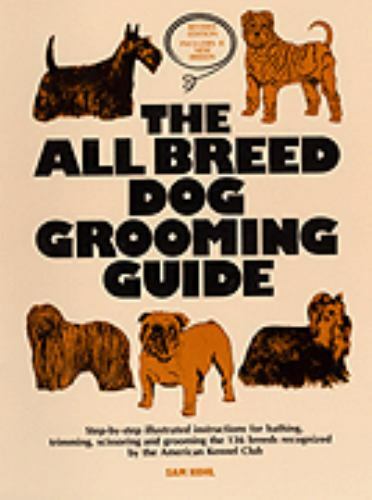 The All Breed Dog Grooming Guide, Revised Edition Includes 8 New Breeds The All Breed Dog Grooming Guide, Revised Edition Includes 8 New Breeds