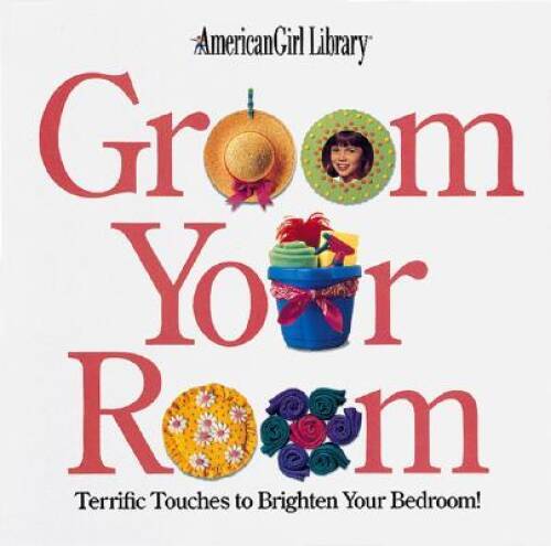 Groom Your Room: Terrific Touches to Brighten Your Bedroom (American Gir - GOOD Groom Your Room: Terrific Touches to Brighten Your Bedroom (American Gir - GOOD