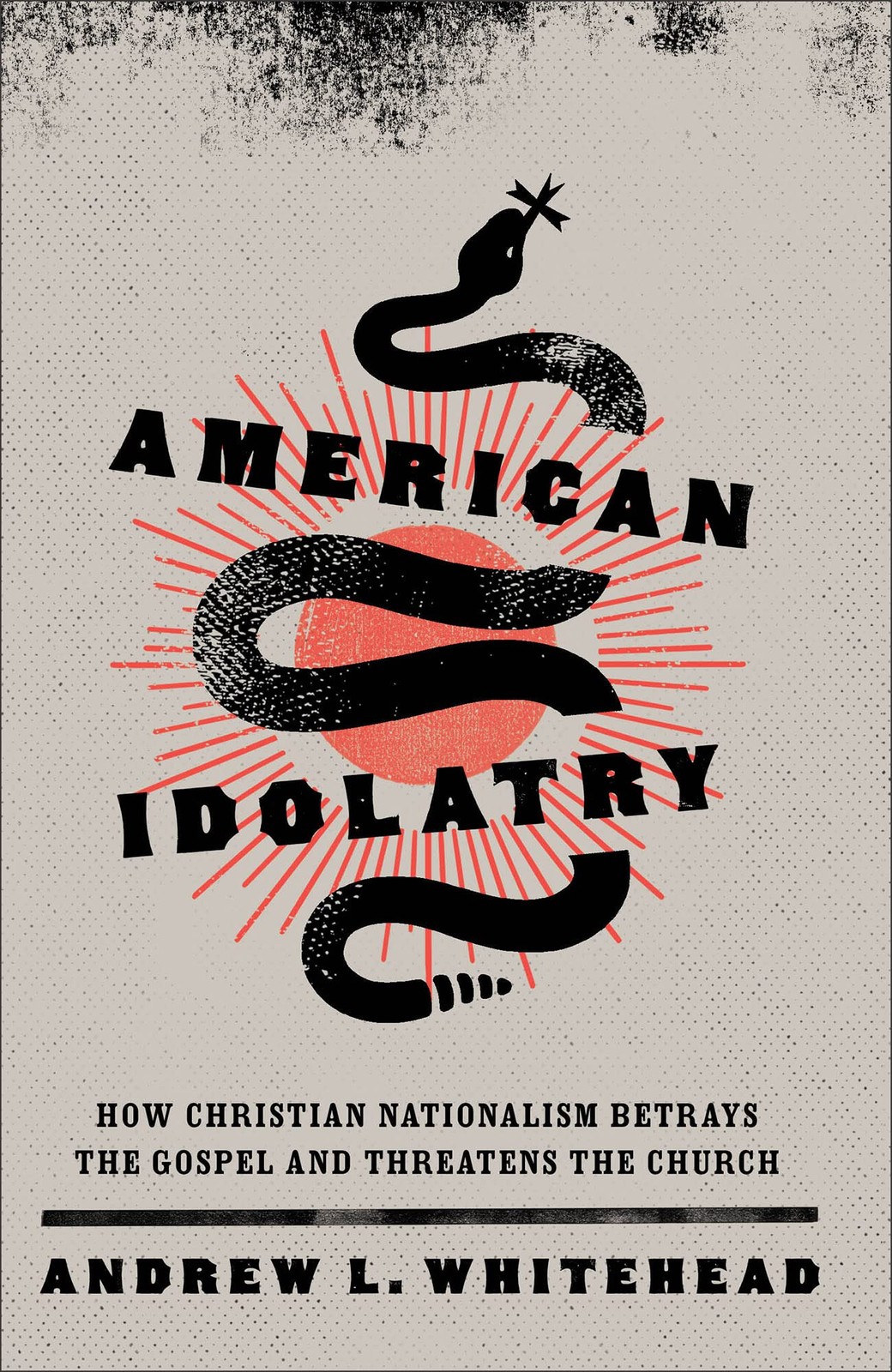 American Idolatry: How Christian Nationalism Betrays the Gospel and Threaten...