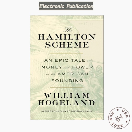 The Hamilton Scheme: An Epic Tale of Money and P, William Hogeland 2024 The Hamilton Scheme: An Epic Tale of Money and P, William Hogeland 2024