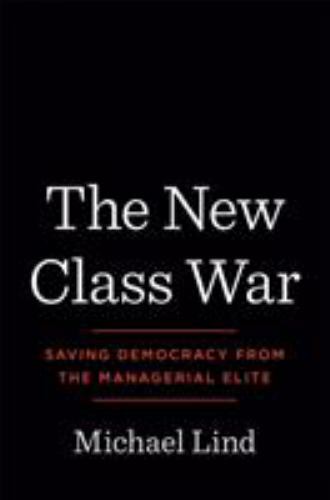 The New Class War: Saving Democracy from the Managerial Elite - Hardcover - GOOD The New Class War: Saving Democracy from the Managerial Elite - Hardcover - GOOD