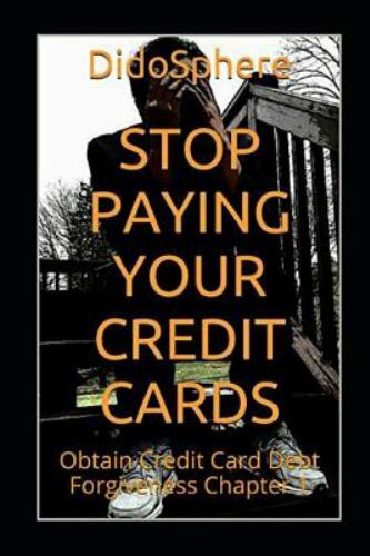 Stop Paying Your Credit Cards: Obtain Credit Card Debt Forgiveness Volume 1 Stop Paying Your Credit Cards: Obtain Credit Card Debt Forgiveness Volume 1