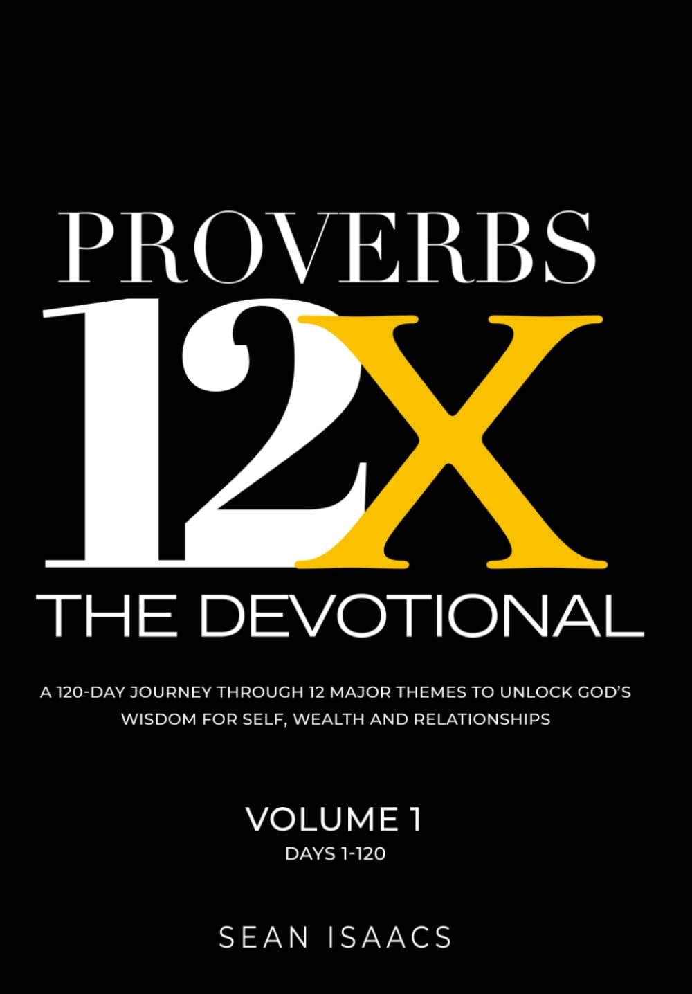 Proverbs 12X - The Devotional: A 120-Day Journey through 12 Major Themes to ...