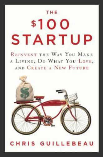 The $100 Startup: Reinvent the Way You Make a Living, Do What You Lo - VERY GOOD The $100 Startup: Reinvent the Way You Make a Living, Do What You Lo - VERY GOOD