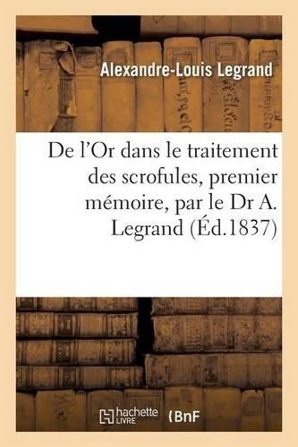 Alexandre-Louis De l\'Or dans le traitement des scrofules (Paperback) (UK IMPORT) Alexandre-Louis De l\'Or dans le traitement des scrofules (Paperback) (UK IMPORT)