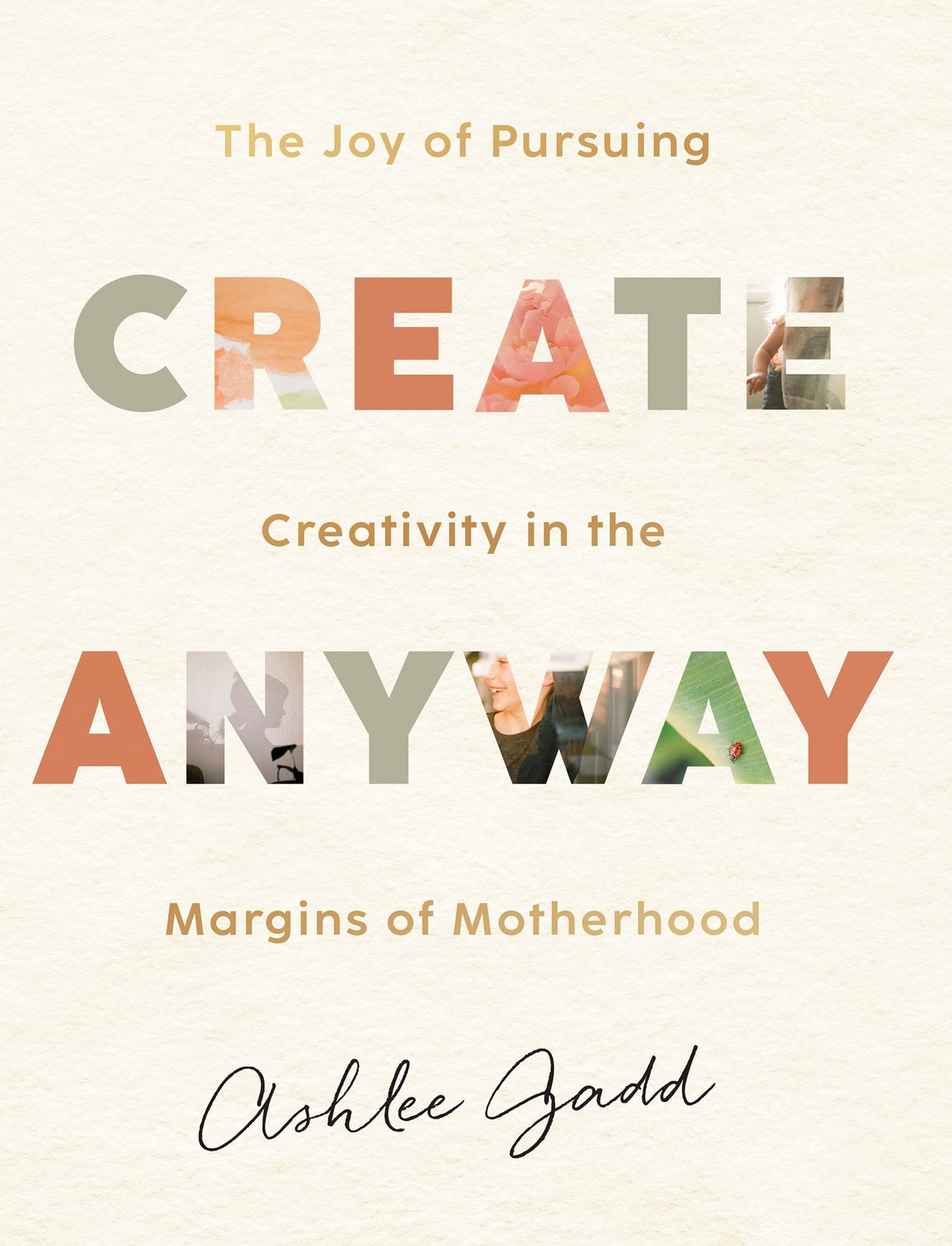 Create Anyway: The Joy of Pursuing Creativity in the Margins of Motherhood Create Anyway: The Joy of Pursuing Creativity in the Margins of Motherhood