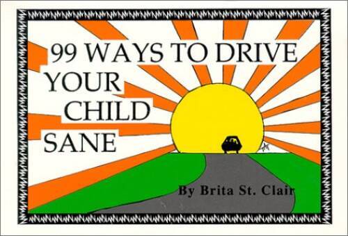99 Ways to Drive Your Child Sane - Paperback By Clair, Brita St. - GOOD 99 Ways to Drive Your Child Sane - Paperback By Clair, Brita St. - GOOD