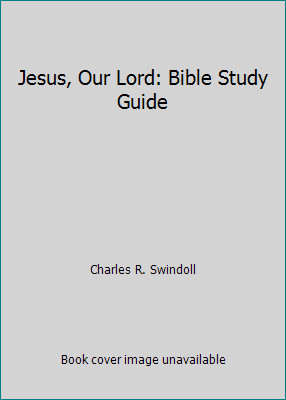 Jesus, Our Lord: Bible Study Guide by Charles R. Swindoll Jesus, Our Lord: Bible Study Guide by Charles R. Swindoll