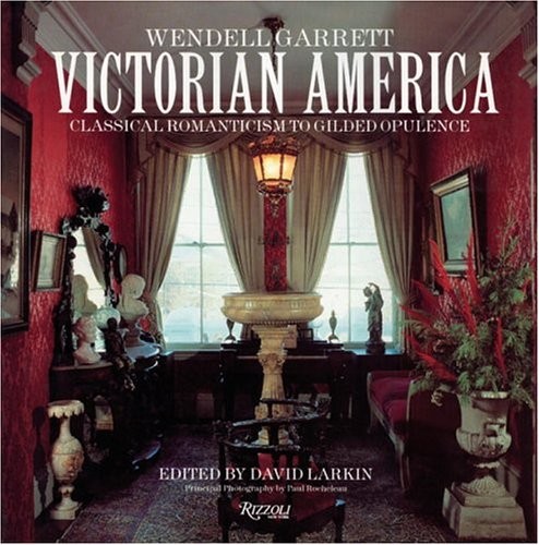 Victorian America: Classical Romanticism to Gilded Opulence by Garrett, Wendell