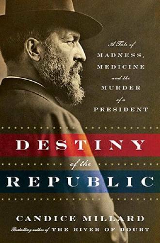 Destiny of the Republic: A Tale of Madness, Medicine and the Murder of a - GOOD Destiny of the Republic: A Tale of Madness, Medicine and the Murder of a - GOOD