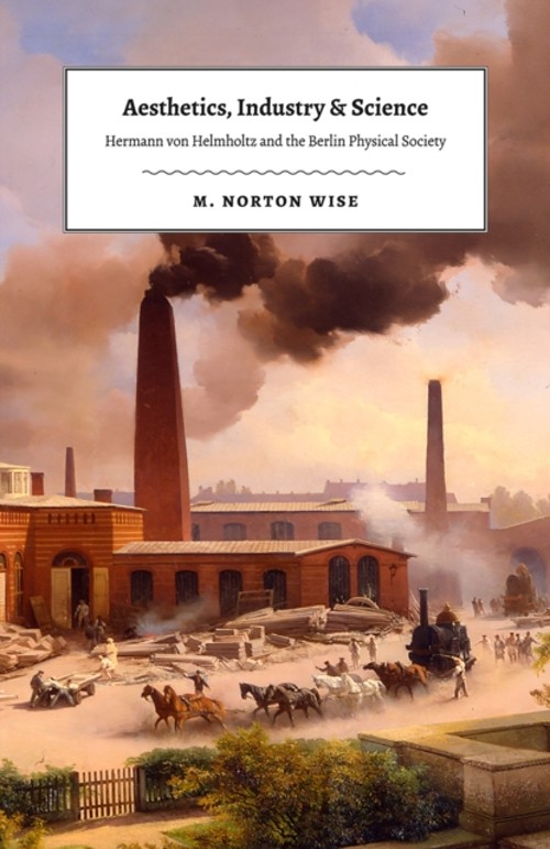 Aesthetics, Industry, and Science : Hermann von Helmholtz and the Aesthetics, Industry, and Science : Hermann von Helmholtz and the