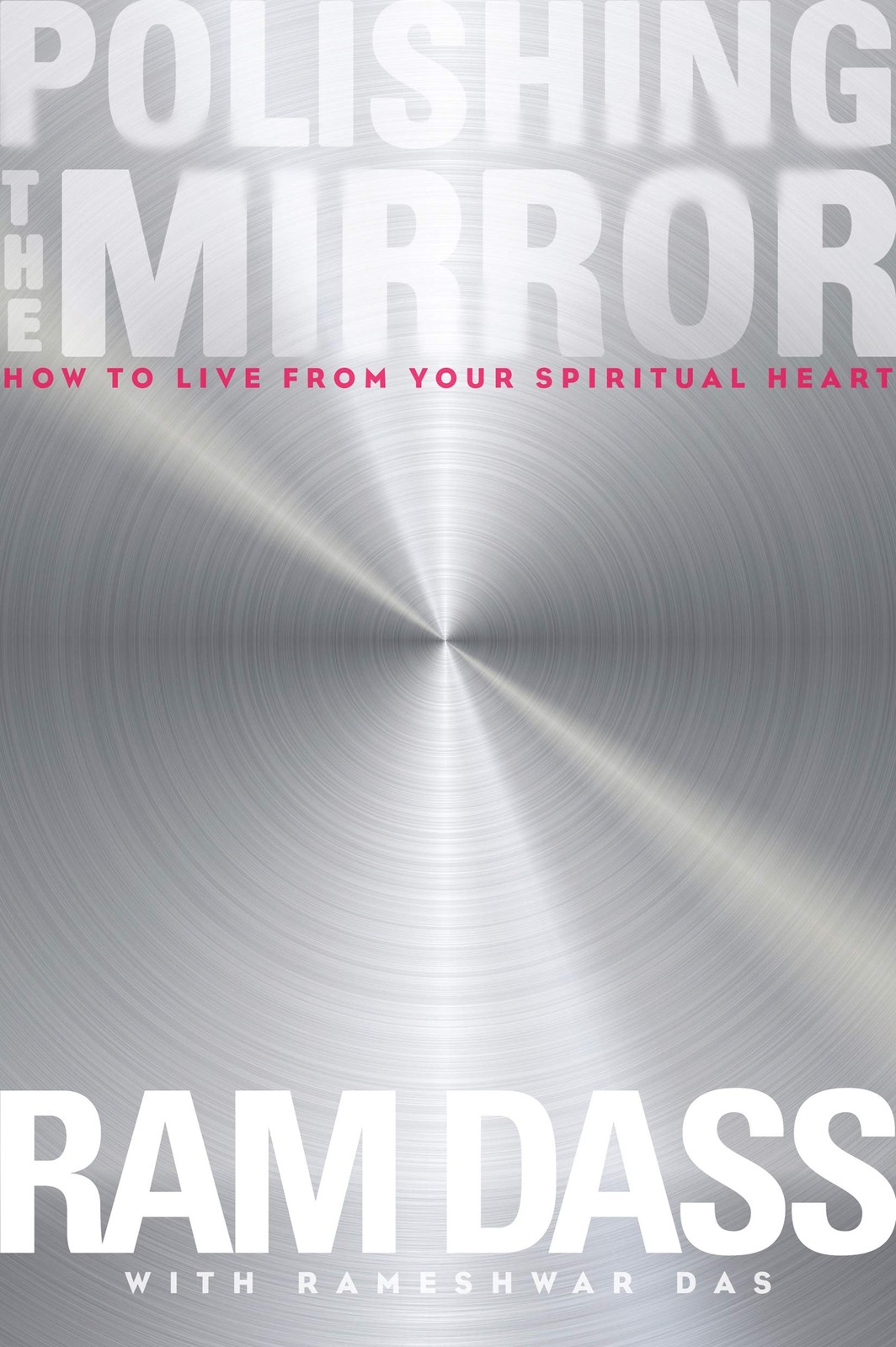 Polishing the Mirror: How to Live from Your Spiritual Heart Polishing the Mirror: How to Live from Your Spiritual Heart