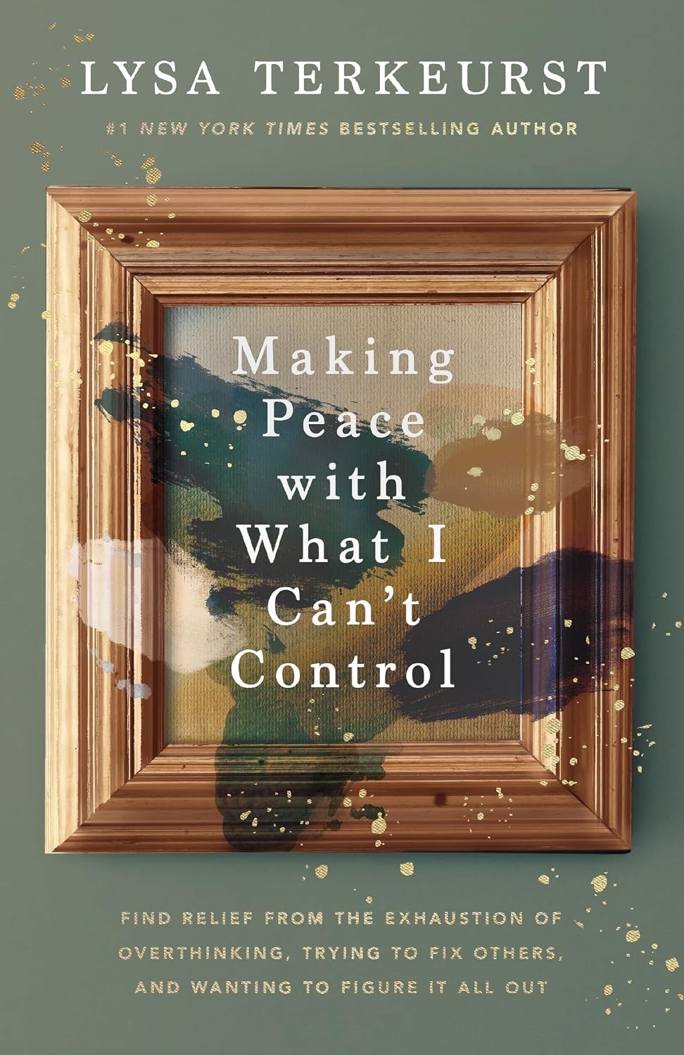 Making Peace with What I Cant Control: Find Relief from the Exhaustion of Overth