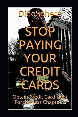 Stop Paying Your Credit Cards: Obtain Credit Card Debt Forgiveness Volume 1 Stop Paying Your Credit Cards: Obtain Credit Card Debt Forgiveness Volume 1