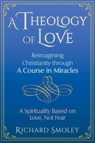 A Theology of Love: Reimagining Christianity through A Course in Miracles - GOOD A Theology of Love: Reimagining Christianity through A Course in Miracles - GOOD