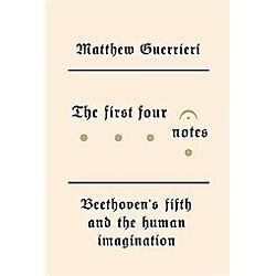 First Four Notes : Beethoven\'s Fifth and the Human Imagination by Matthew...
