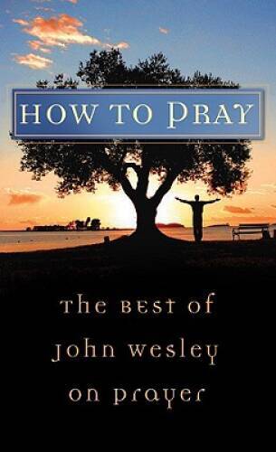 How to Pray: The Best Of John Wesley (VALUE BOOKS) By Wesley, John - GOOD How to Pray: The Best Of John Wesley (VALUE BOOKS) By Wesley, John - GOOD