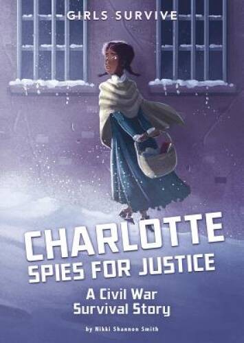 Charlotte Spies for Justice: A Civil War Survival Story (Gi - VERY GOOD Charlotte Spies for Justice: A Civil War Survival Story (Gi - VERY GOOD