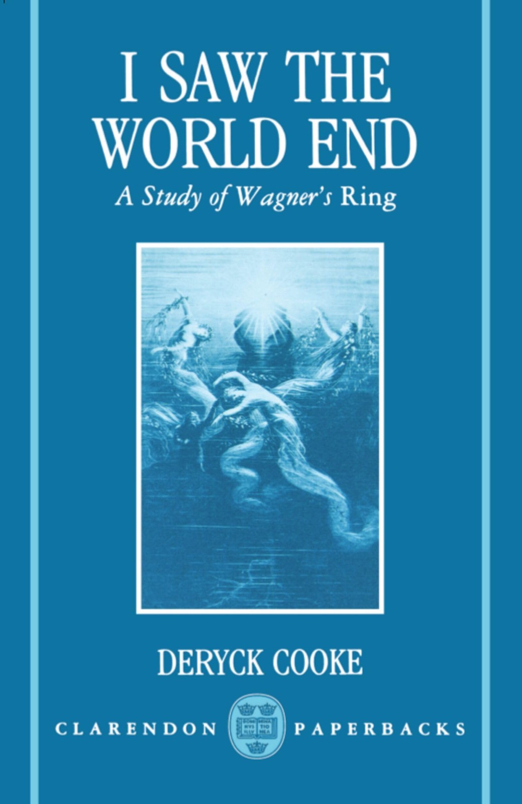 I Saw the World End: A Study of Wagner's Ring (Clarendon Paper... I Saw the World End: A Study of Wagner's Ring (Clarendon Paper...