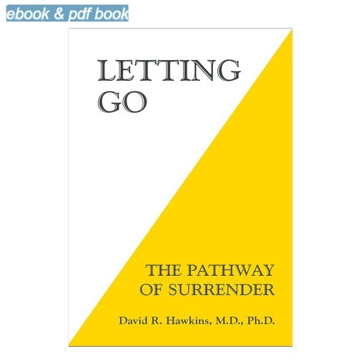 Letting Go: The Pathway of Surrender, David R. Hawkins 2013 Letting Go: The Pathway of Surrender, David R. Hawkins 2013