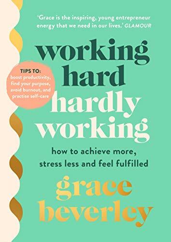 Working Hard, Hardly Working: How to achieve more, stress less a