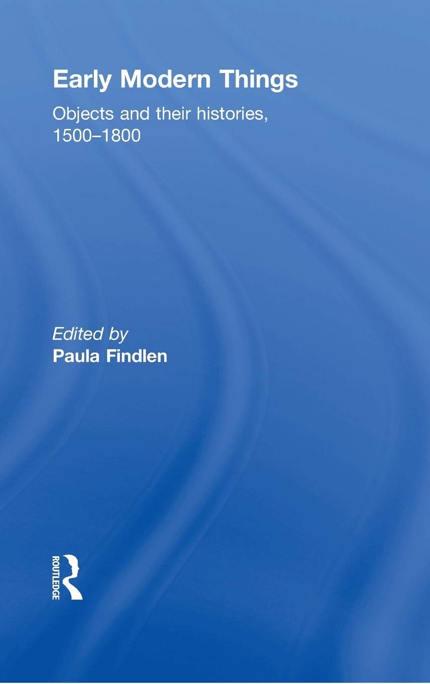 Early Modern Themes Objects and their Histories, 1500-1800 Early Modern Themes Objects and their Histories, 1500-1800