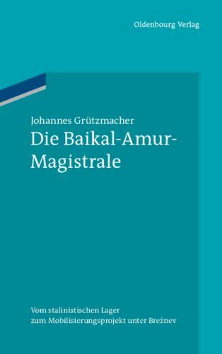 Die Baikal-amur-magistrale : Vom Bamlag Zum Mobilisierungsprojekt Unter Brezn...