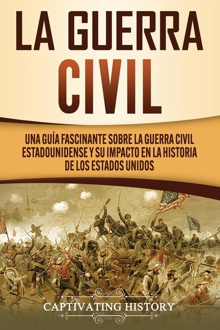 La Guerra Civil: Una Gu?A Fascinante Sobre La Guerra Civil Estadounidense Y...