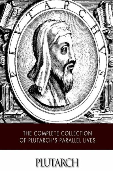 The Complete Collection Of Plutarch\'s Parallel Lives