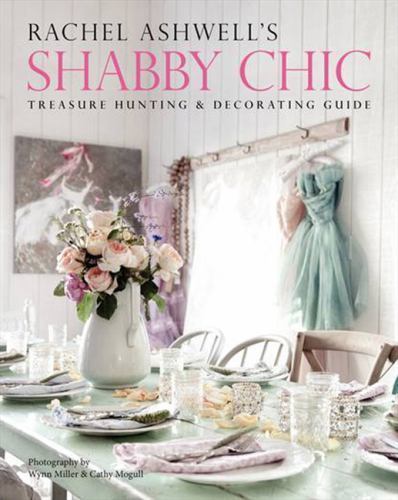 Rachel Ashwell\'s Shabby Chic Treasure Hunting and Decorating Guide Rachel Ashwell\'s Shabby Chic Treasure Hunting and Decorating Guide