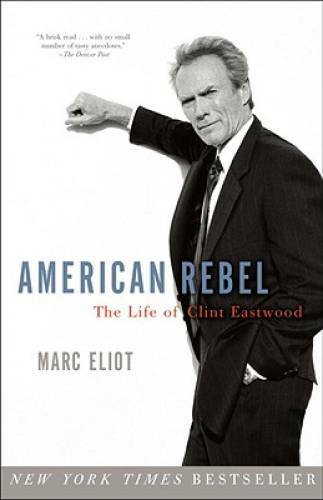 American Rebel: The Life of Clint Eastwood - Paperback By Eliot, Marc - GOOD American Rebel: The Life of Clint Eastwood - Paperback By Eliot, Marc - GOOD
