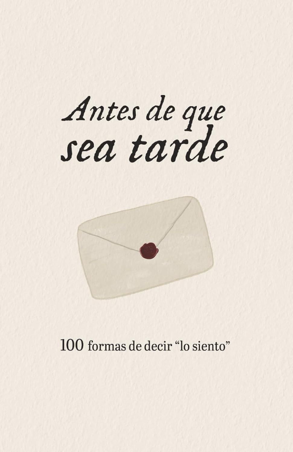 Antes de que sea tarde: 100 formas de decir \ Antes de que sea tarde: 100 formas de decir \