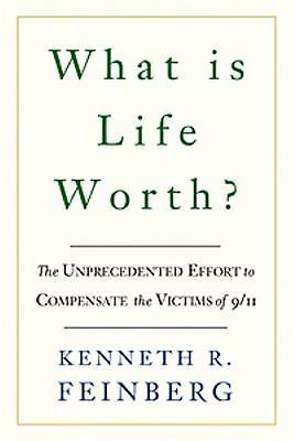 What Is Life Worth?: The Unprecedented Effort to Compensate the Victims of 9/11 What Is Life Worth?: The Unprecedented Effort to Compensate the Victims of 9/11