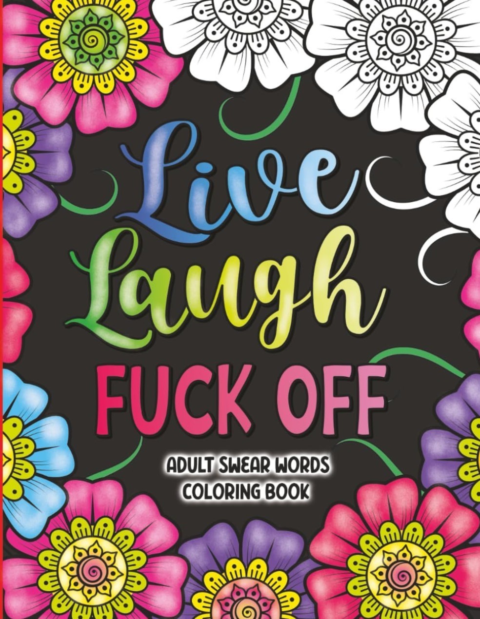 Adult Swear Words Coloring Book: Live, Laugh, Fuck Off: Swear Words Colouring Adult Swear Words Coloring Book: Live, Laugh, Fuck Off: Swear Words Colouring