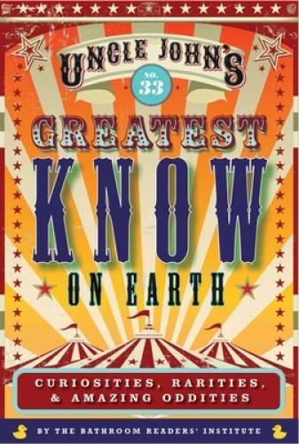 Uncle John\'s Greatest Know on Earth Bathroom Reader: Curiosities, Raritie - GOOD Uncle John\'s Greatest Know on Earth Bathroom Reader: Curiosities, Raritie - GOOD