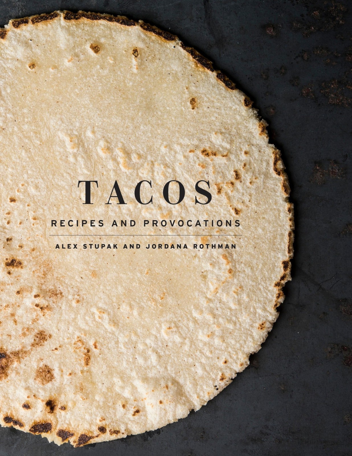 Tacos: Recipes and Provocations: A Cookbook Tacos: Recipes and Provocations: A Cookbook