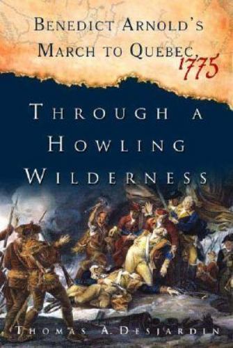 Through a Howling Wilderness : Benedict Arnold\'s March to Quebec 1775 by Thomas Through a Howling Wilderness : Benedict Arnold\'s March to Quebec 1775 by Thomas