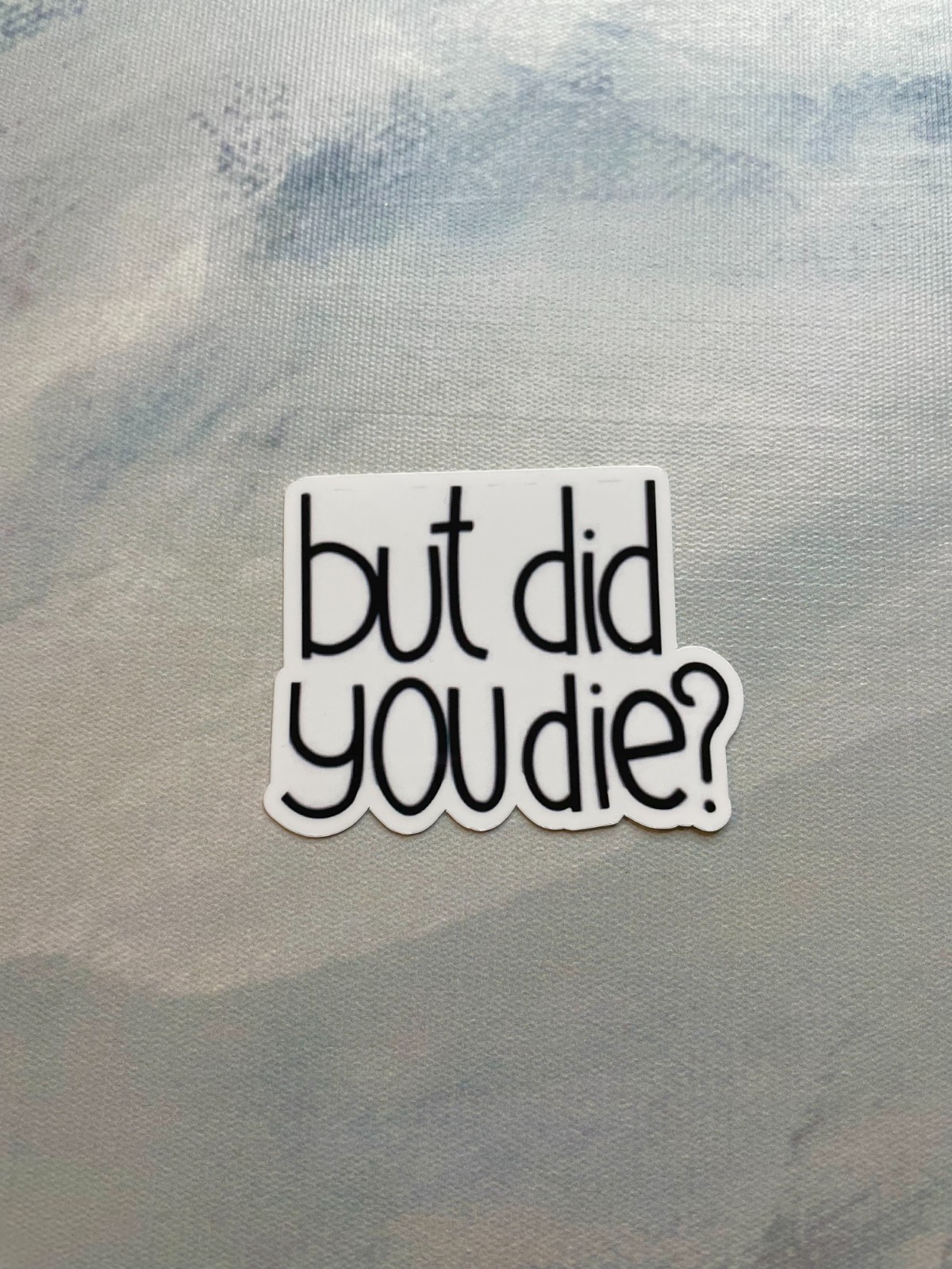 But Did You Die? Sticker l Gloss or Holographic Laminate l Waterproof Decal