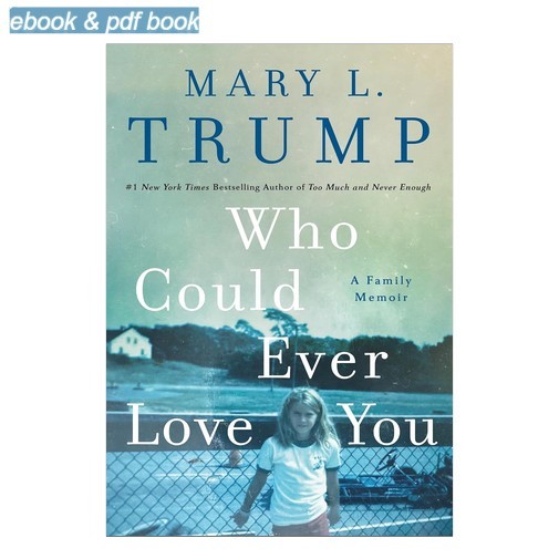 Who Could Ever Love You: A Family Memoir, Mary L Trump 2024 Who Could Ever Love You: A Family Memoir, Mary L Trump 2024