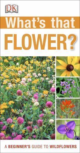 What\'s that Flower?: A Beginner\'s Guide to Wildflowers (DK What\'s That?) by What\'s that Flower?: A Beginner\'s Guide to Wildflowers (DK What\'s That?) by