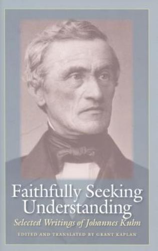 Faithfully Seeking Understanding : Selected Writings of Johannes Kuhn by... Faithfully Seeking Understanding : Selected Writings of Johannes Kuhn by...