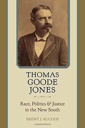 THOMAS GOODE JONES: RACE, POLITICS, AND JUSTICE IN THE NEW By Brent J. Aucoin